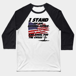 I Stand for the National Anthem and Kneel for the Cross Baseball T-Shirt